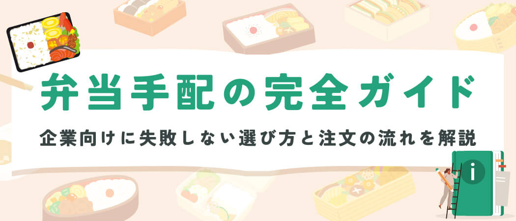 弁当手配の完全ガイド｜企業向けに失敗しない選び方と注文の流れを解説